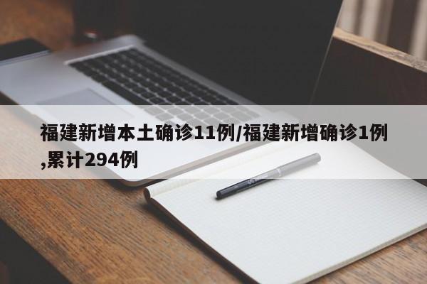 福建新增本土确诊11例/福建新增确诊1例,累计294例