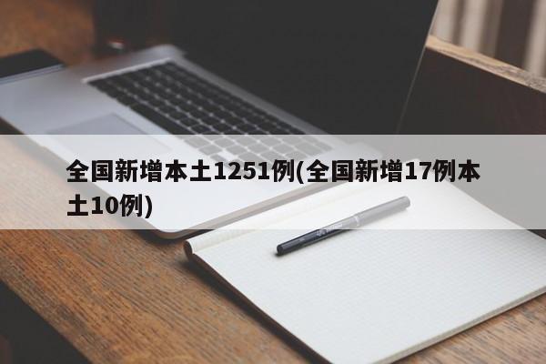 全国新增本土1251例(全国新增17例本土10例)