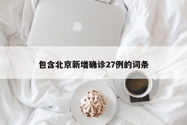 包含北京新增确诊27例的词条