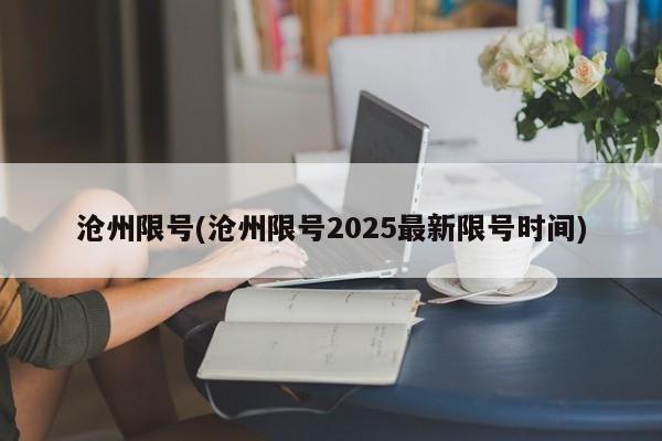沧州限号(沧州限号2025最新限号时间)