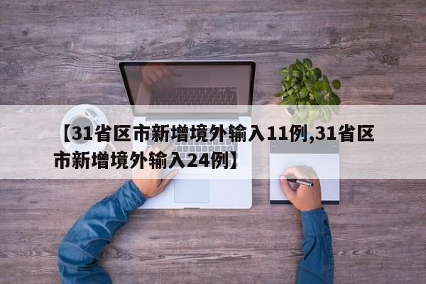 【31省区市新增境外输入11例,31省区市新增境外输入24例】